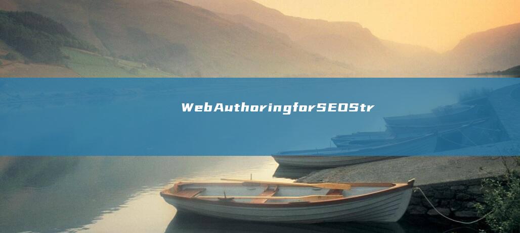 Web Authoring for SEO： Strategies for Effective Online Presence